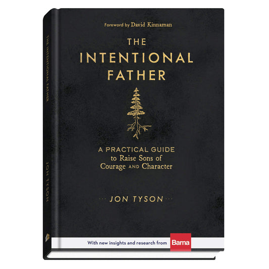 The Intentional Father: A Practical Guide To Raise Sons Of Courage And Character (Hardcover)