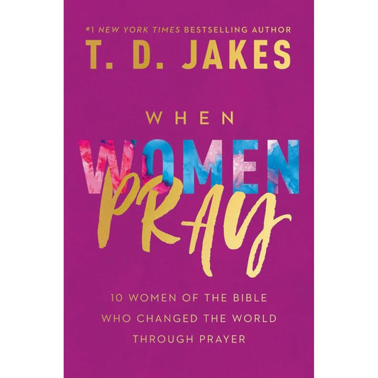 When Women Pray 10 Women Of The Bible Who Changed The World Through Prayer